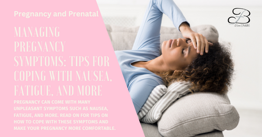Managing Pregnancy Symptoms: Tips for Coping with Nausea, Fatigue, and More